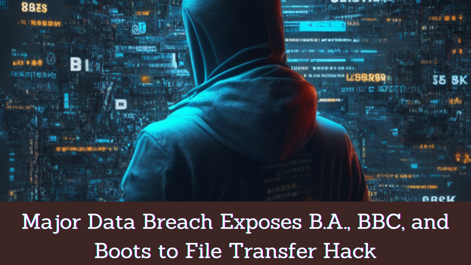 Major Data Breach Exposes BA, BBC And Boots To File Transfer Hack: What ...