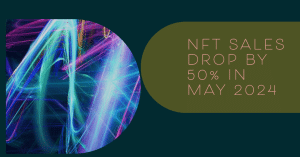 NFT Sales Drop by 50% in May