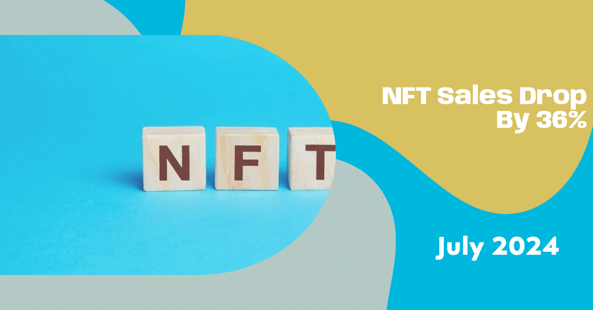 NFT Sales Fall 36% In July - Here’s What You Should Expect In August 2024